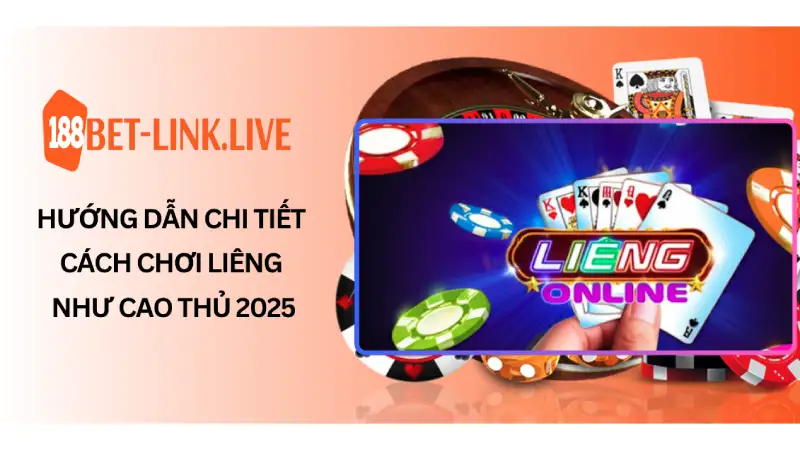 Hướng Dẫn Chi Tiết Cách Chơi Liêng Như Cao Thủ 2025